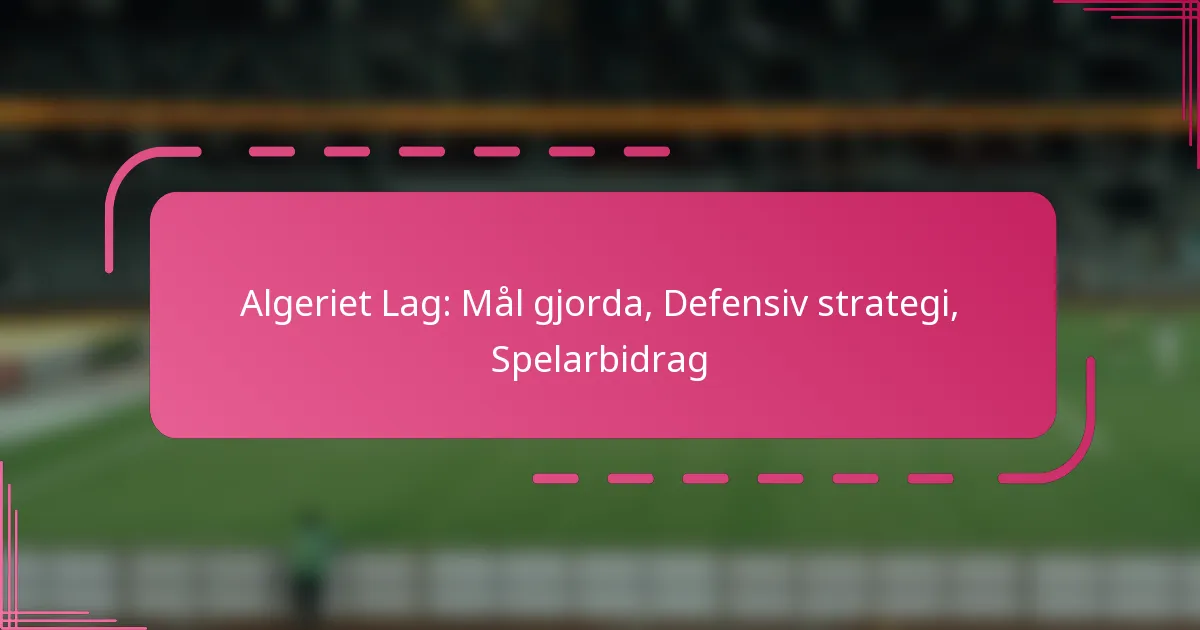 Algeriet Lag: Mål gjorda, Defensiv strategi, Spelarbidrag