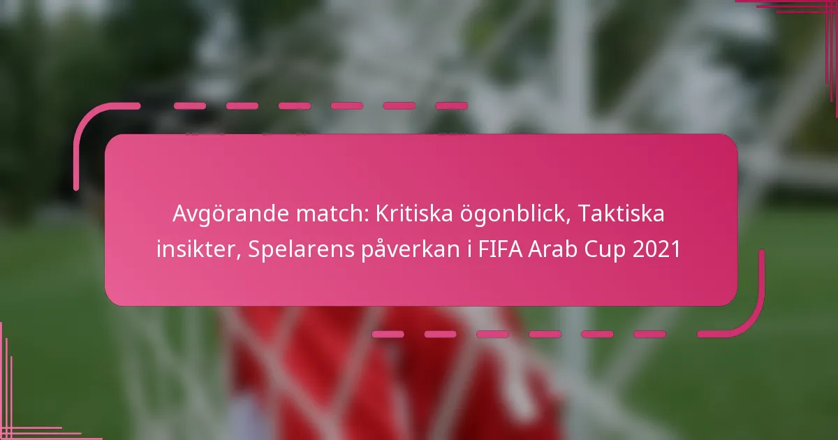 Avgörande match: Kritiska ögonblick, Taktiska insikter, Spelarens påverkan i FIFA Arab Cup 2021