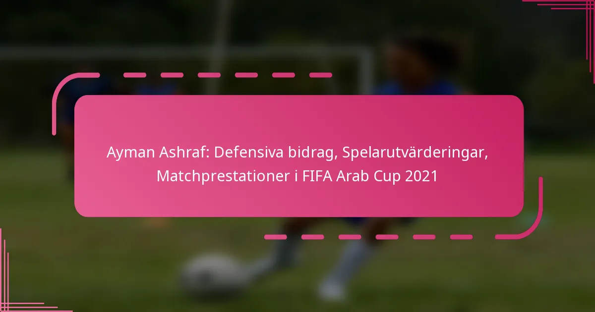 Ayman Ashraf: Defensiva bidrag, Spelarutvärderingar, Matchprestationer i FIFA Arab Cup 2021