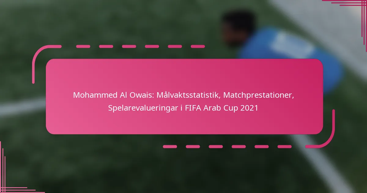 Mohammed Al Owais: Målvaktsstatistik, Matchprestationer, Spelarevalueringar i FIFA Arab Cup 2021