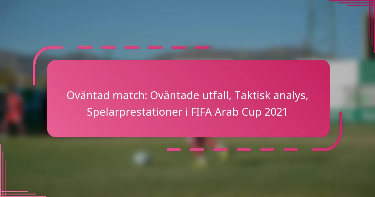 Oväntad match: Oväntade utfall, Taktisk analys, Spelarprestationer i FIFA Arab Cup 2021