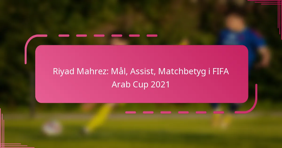 Riyad Mahrez: Mål, Assist, Matchbetyg i FIFA Arab Cup 2021
