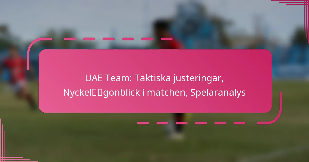 UAE Team: Taktiska justeringar, Nyckelögonblick i matchen, Spelaranalys