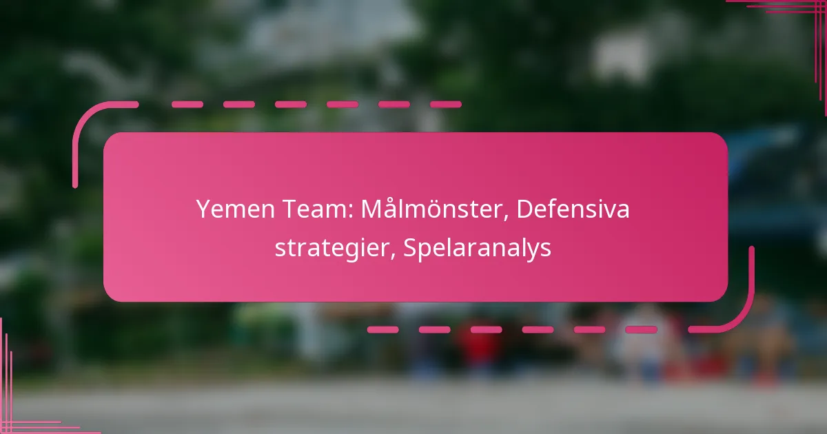 Yemen Team: Målmönster, Defensiva strategier, Spelaranalys
