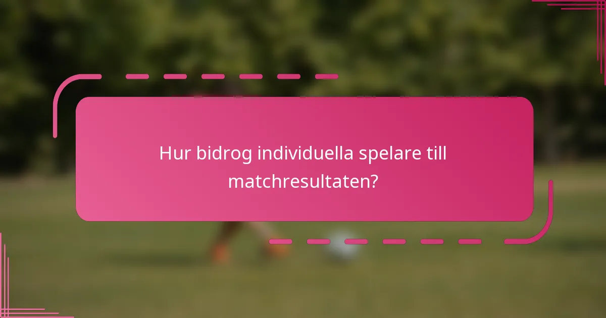 Hur bidrog individuella spelare till matchresultaten?