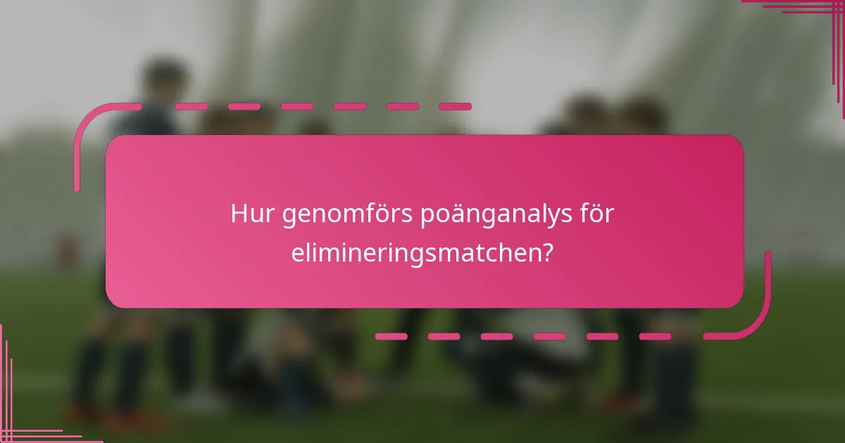 Hur genomförs poänganalys för elimineringsmatchen?