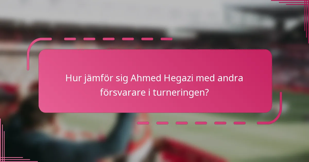 Hur jämför sig Ahmed Hegazi med andra försvarare i turneringen?