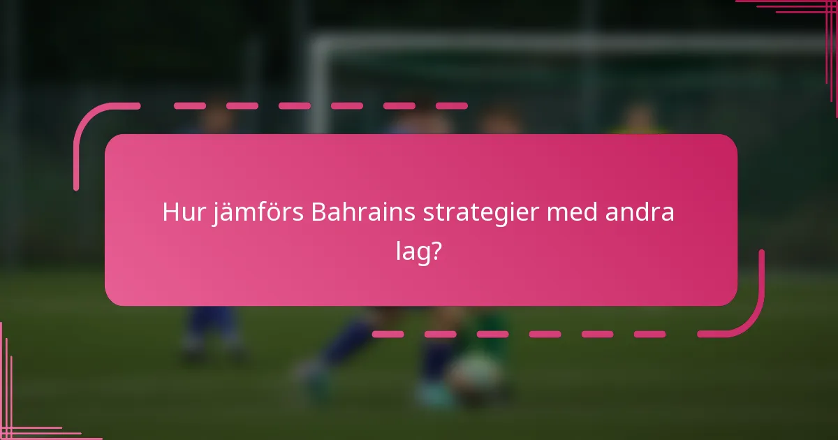 Hur jämförs Bahrains strategier med andra lag?