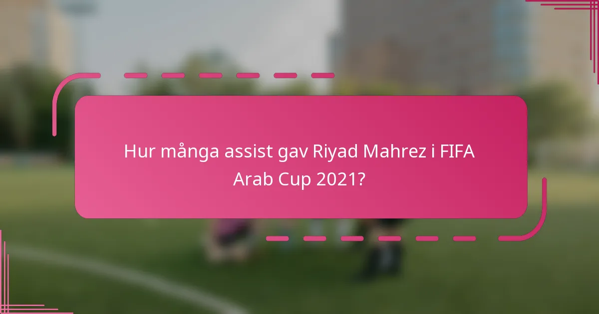 Hur många assist gav Riyad Mahrez i FIFA Arab Cup 2021?