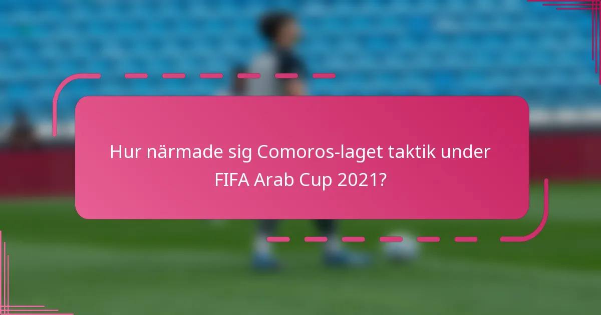 Hur närmade sig Comoros-laget taktik under FIFA Arab Cup 2021?