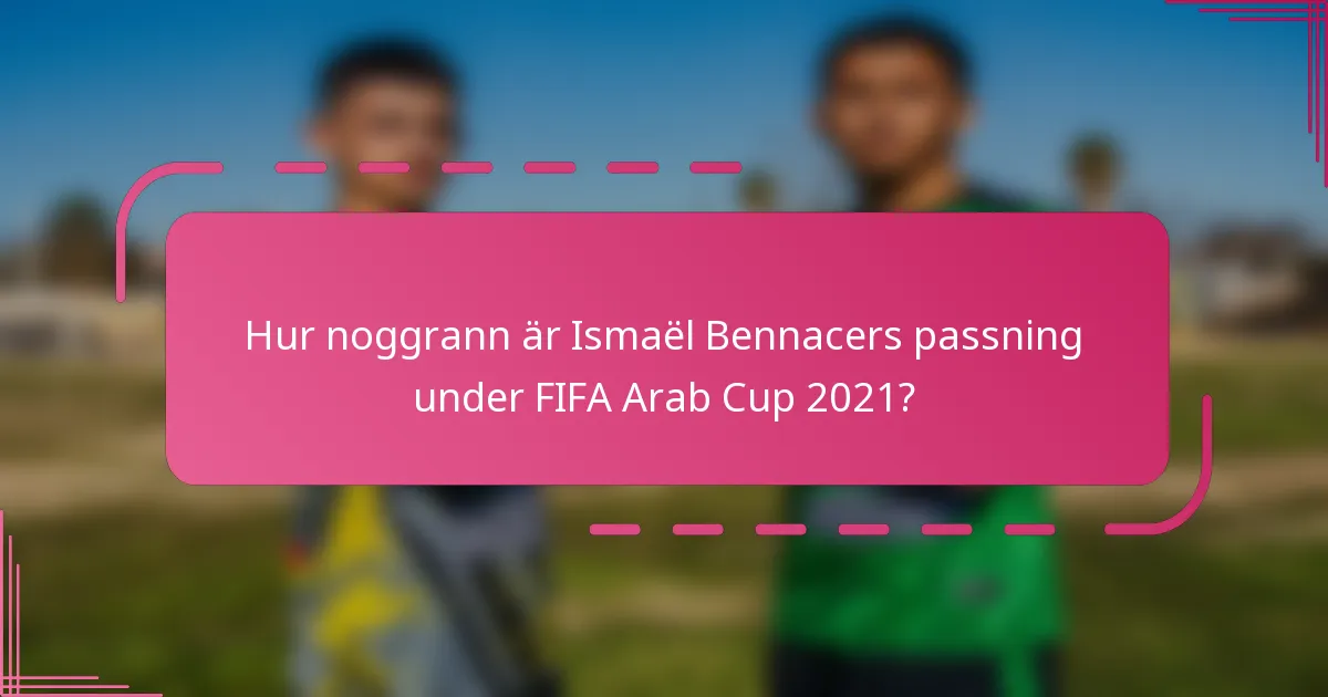 Hur noggrann är Ismaël Bennacers passning under FIFA Arab Cup 2021?