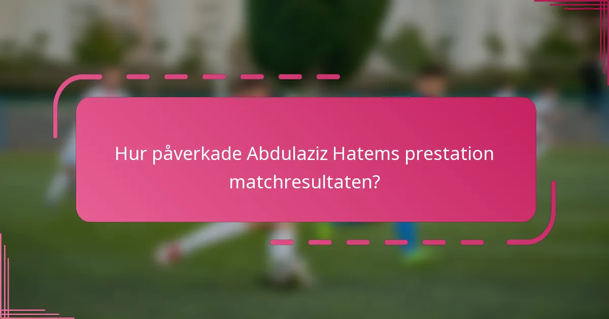 Hur påverkade Abdulaziz Hatems prestation matchresultaten?