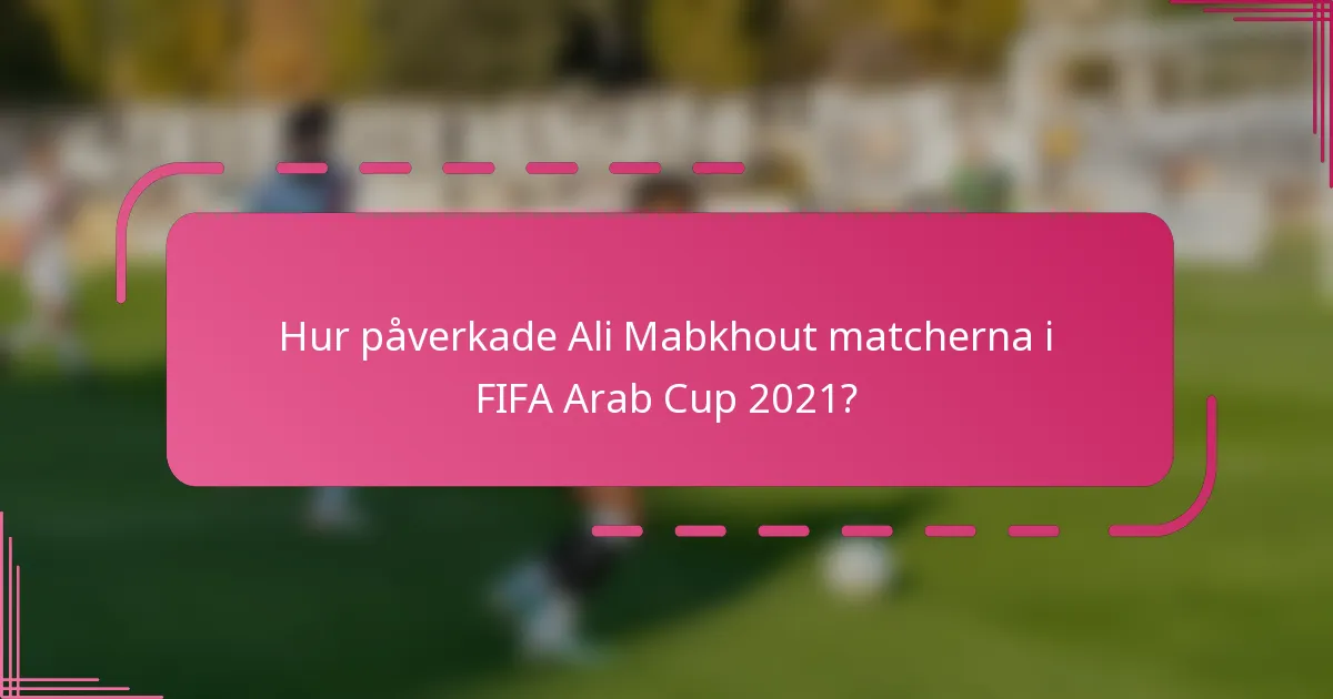 Hur påverkade Ali Mabkhout matcherna i FIFA Arab Cup 2021?