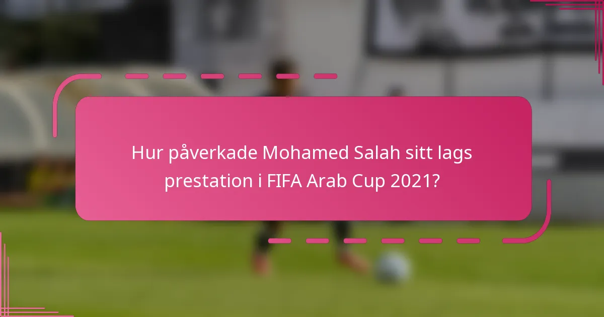 Hur påverkade Mohamed Salah sitt lags prestation i FIFA Arab Cup 2021?