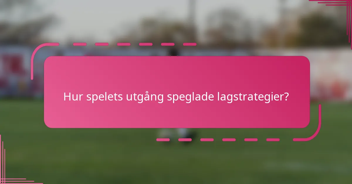 Hur spelets utgång speglade lagstrategier?