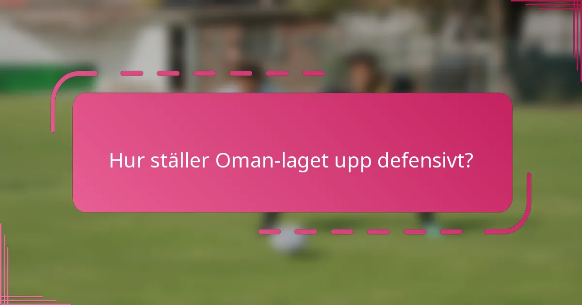 Hur ställer Oman-laget upp defensivt?