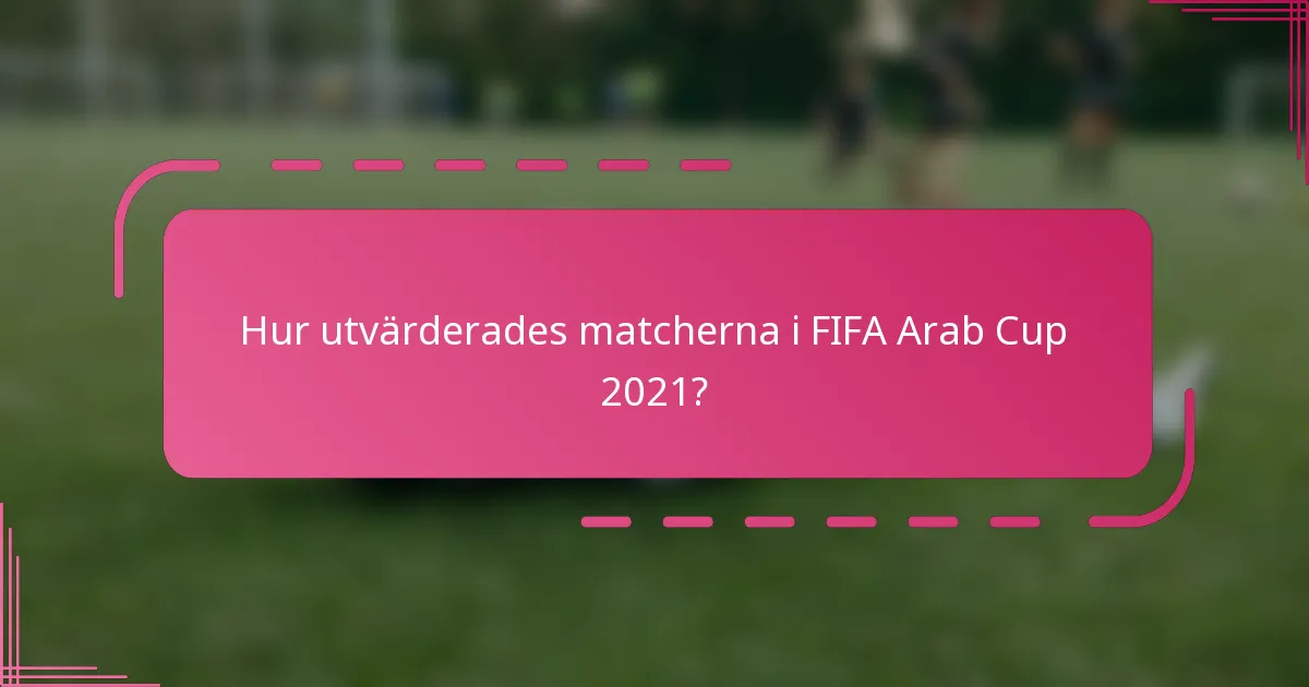 Hur utvärderades matcherna i FIFA Arab Cup 2021?