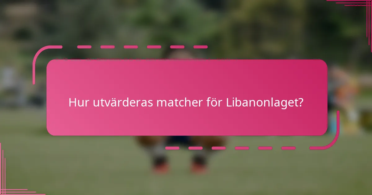 Hur utvärderas matcher för Libanonlaget?