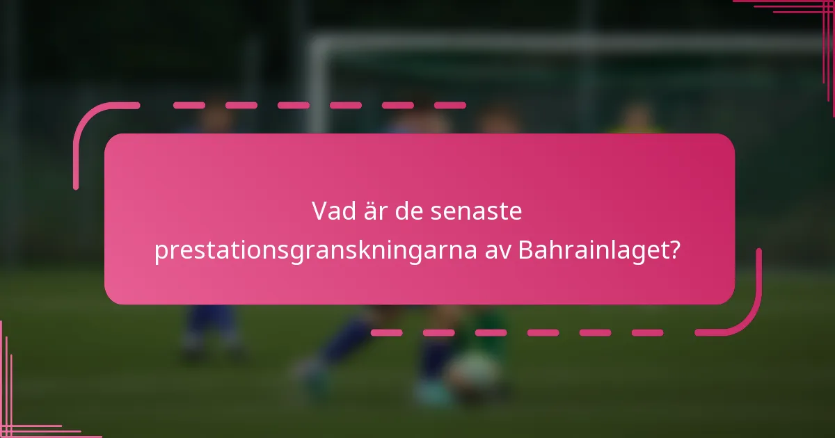 Vad är de senaste prestationsgranskningarna av Bahrainlaget?
