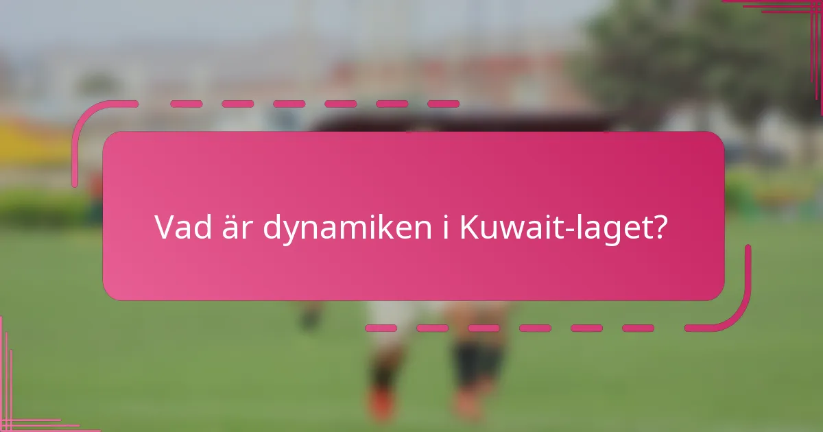 Vad är dynamiken i Kuwait-laget?