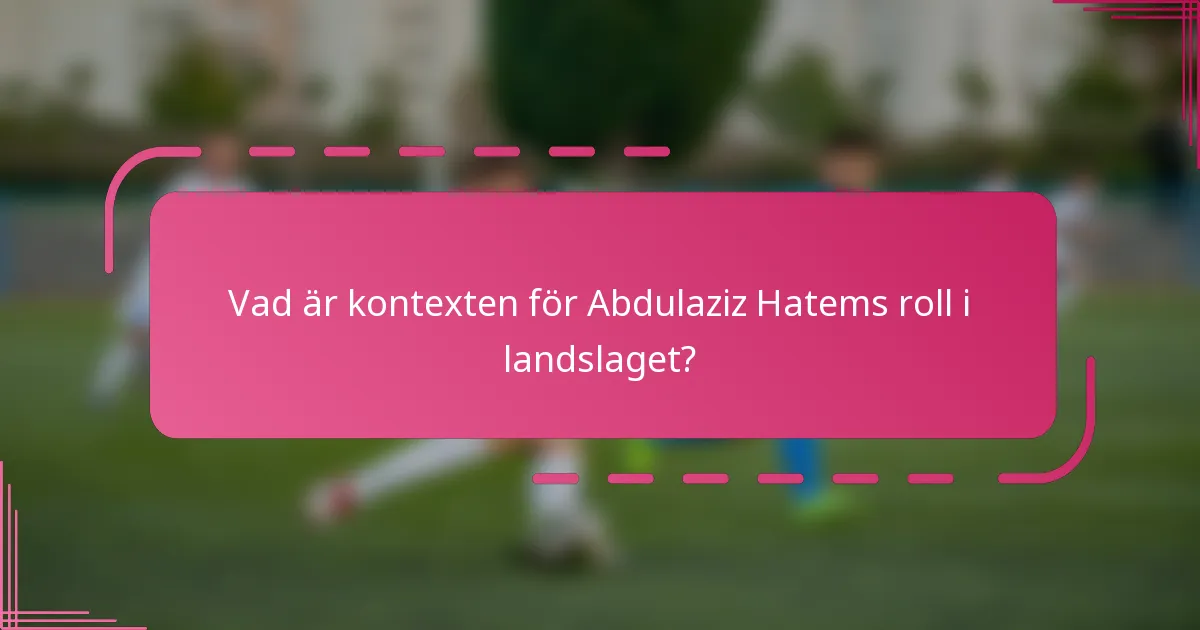 Vad är kontexten för Abdulaziz Hatems roll i landslaget?