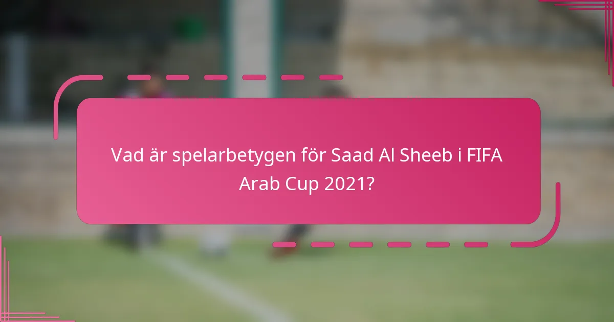 Vad är spelarbetygen för Saad Al Sheeb i FIFA Arab Cup 2021?