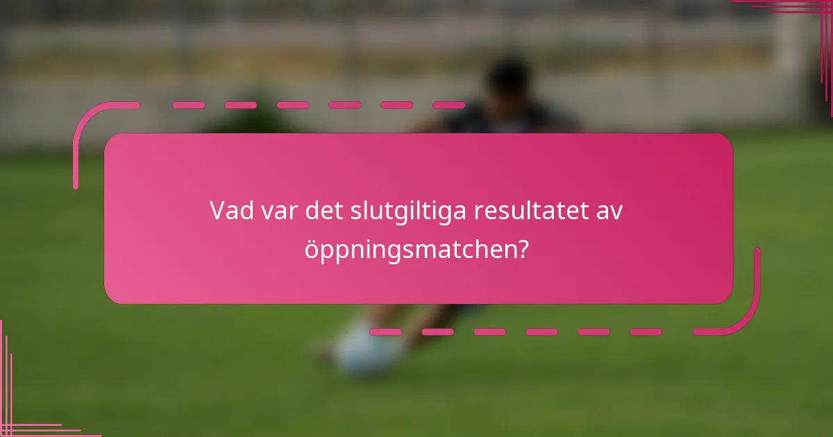Vad var det slutgiltiga resultatet av öppningsmatchen?