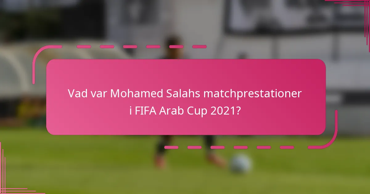 Vad var Mohamed Salahs matchprestationer i FIFA Arab Cup 2021?