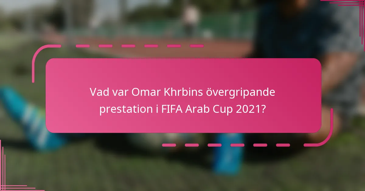 Vad var Omar Khrbins övergripande prestation i FIFA Arab Cup 2021?