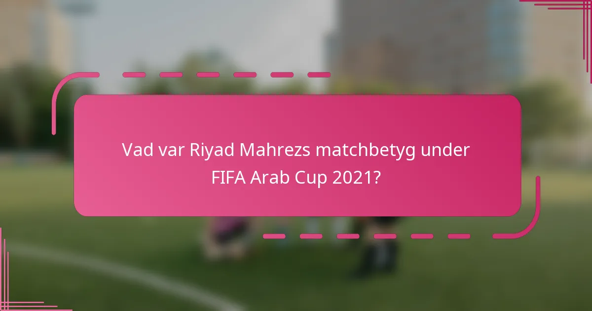 Vad var Riyad Mahrezs matchbetyg under FIFA Arab Cup 2021?