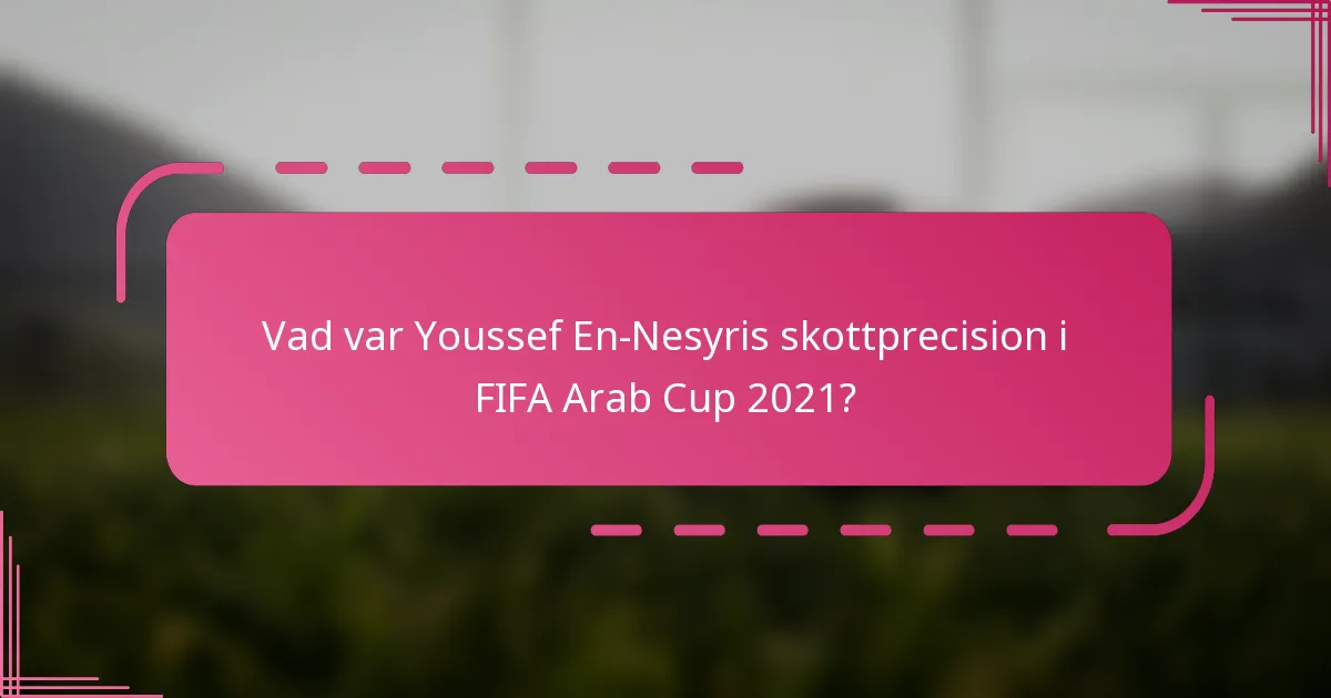 Vad var Youssef En-Nesyris skottprecision i FIFA Arab Cup 2021?