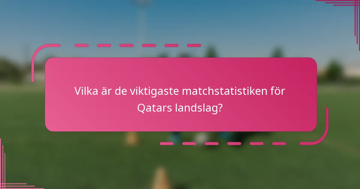 Vilka är de viktigaste matchstatistiken för Qatars landslag?