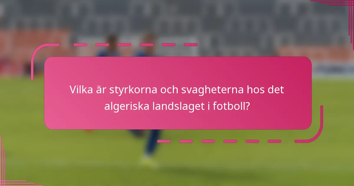Vilka är styrkorna och svagheterna hos det algeriska landslaget i fotboll?