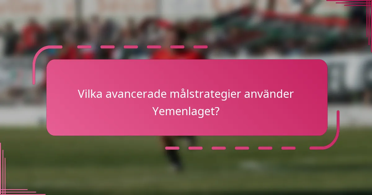 Vilka avancerade målstrategier använder Yemenlaget?