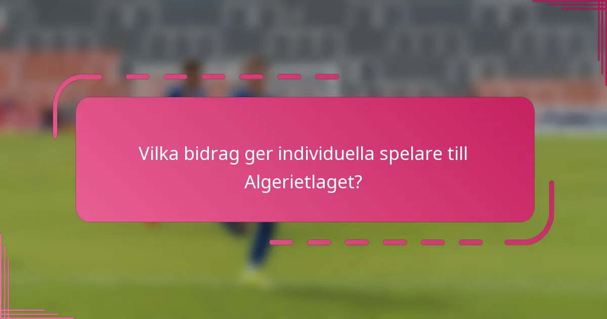 Vilka bidrag ger individuella spelare till Algerietlaget?