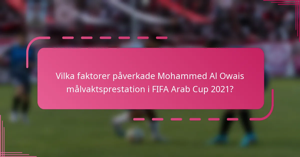 Vilka faktorer påverkade Mohammed Al Owais målvaktsprestation i FIFA Arab Cup 2021?