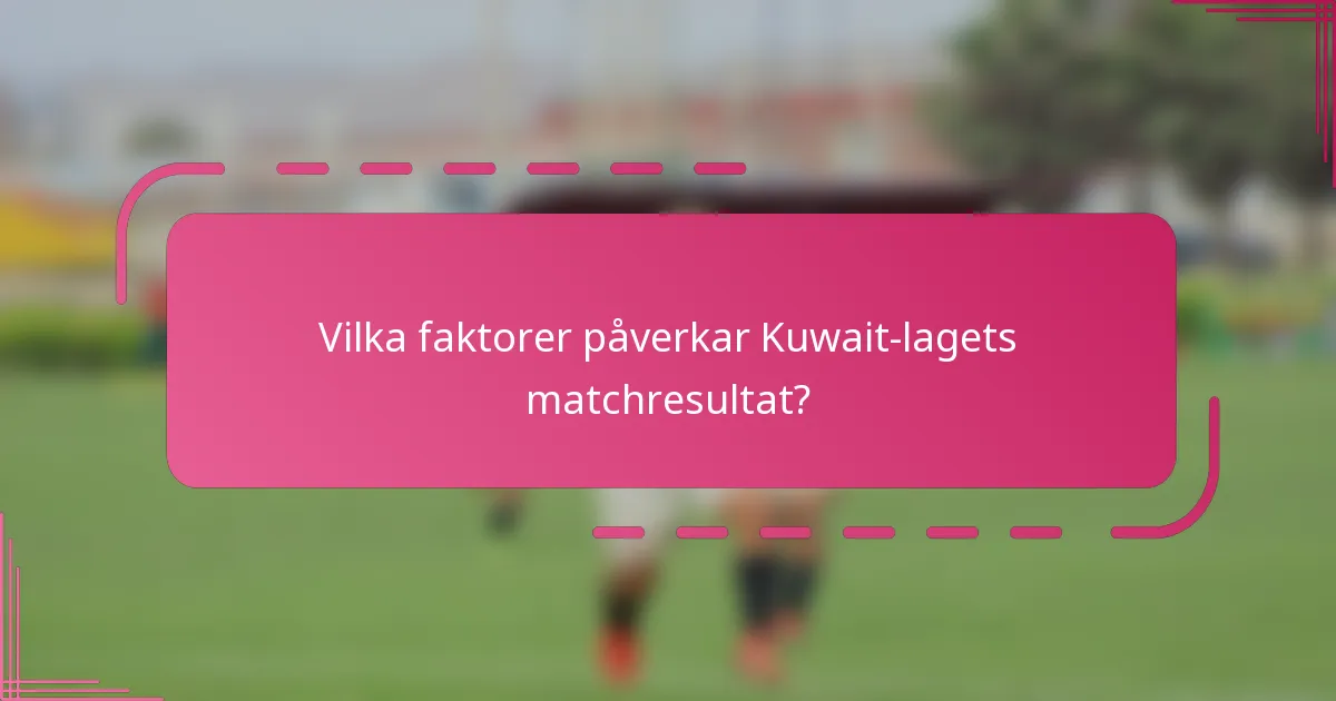 Vilka faktorer påverkar Kuwait-lagets matchresultat?