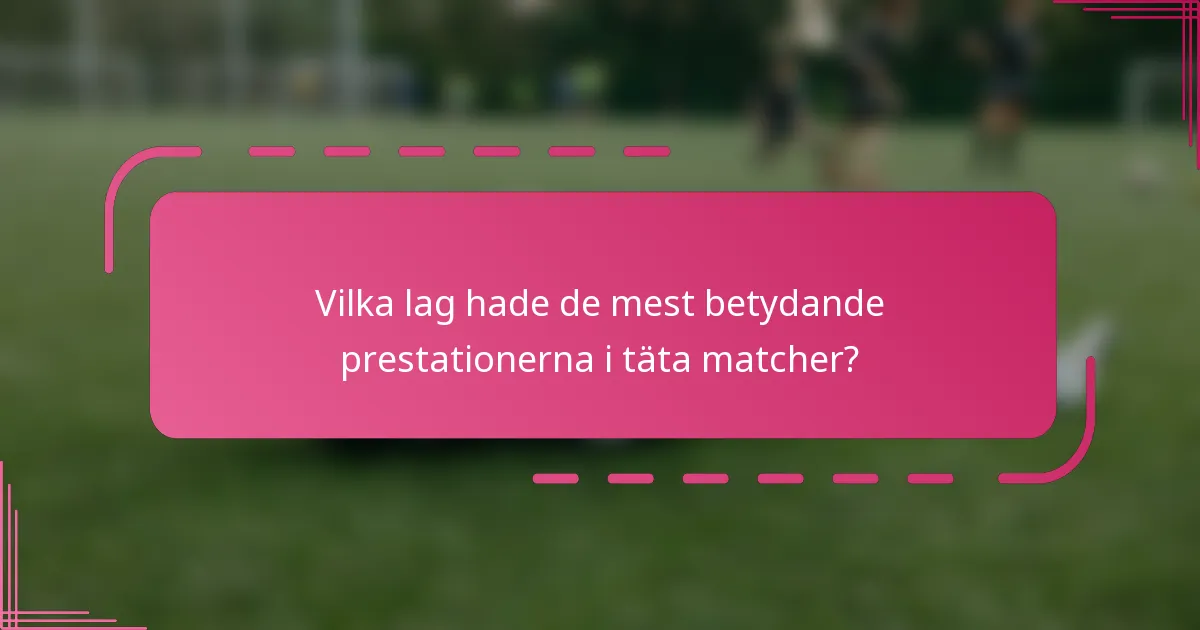 Vilka lag hade de mest betydande prestationerna i täta matcher?