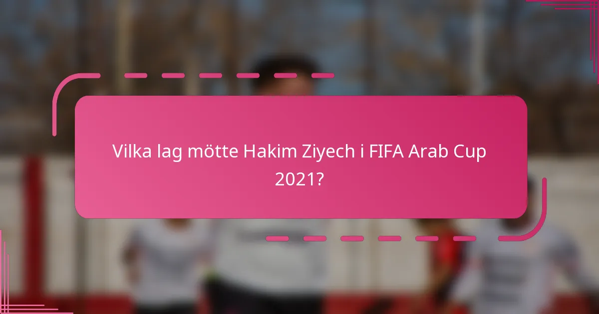 Vilka lag mötte Hakim Ziyech i FIFA Arab Cup 2021?