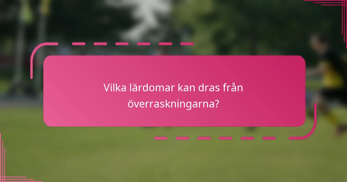 Vilka lärdomar kan dras från överraskningarna?