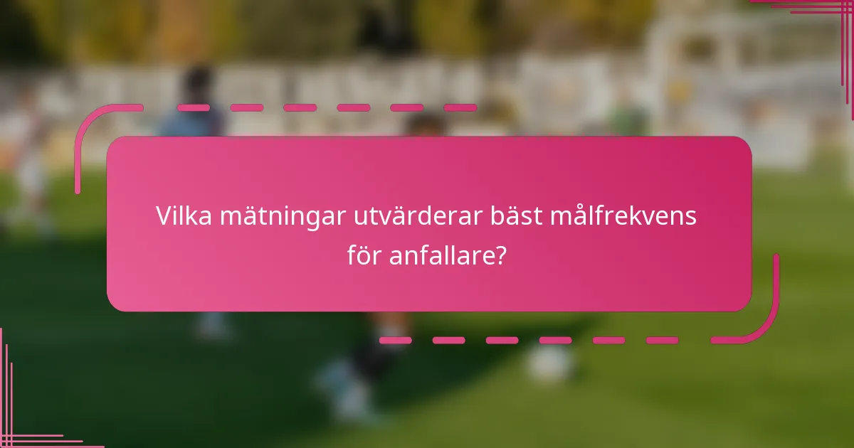 Vilka mätningar utvärderar bäst målfrekvens för anfallare?