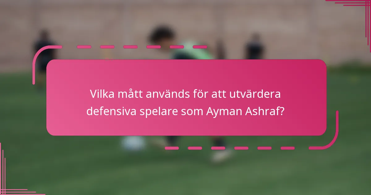 Vilka mått används för att utvärdera defensiva spelare som Ayman Ashraf?