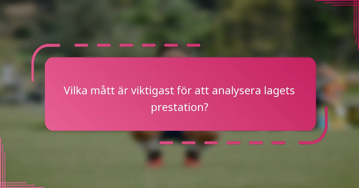 Vilka mått är viktigast för att analysera lagets prestation?