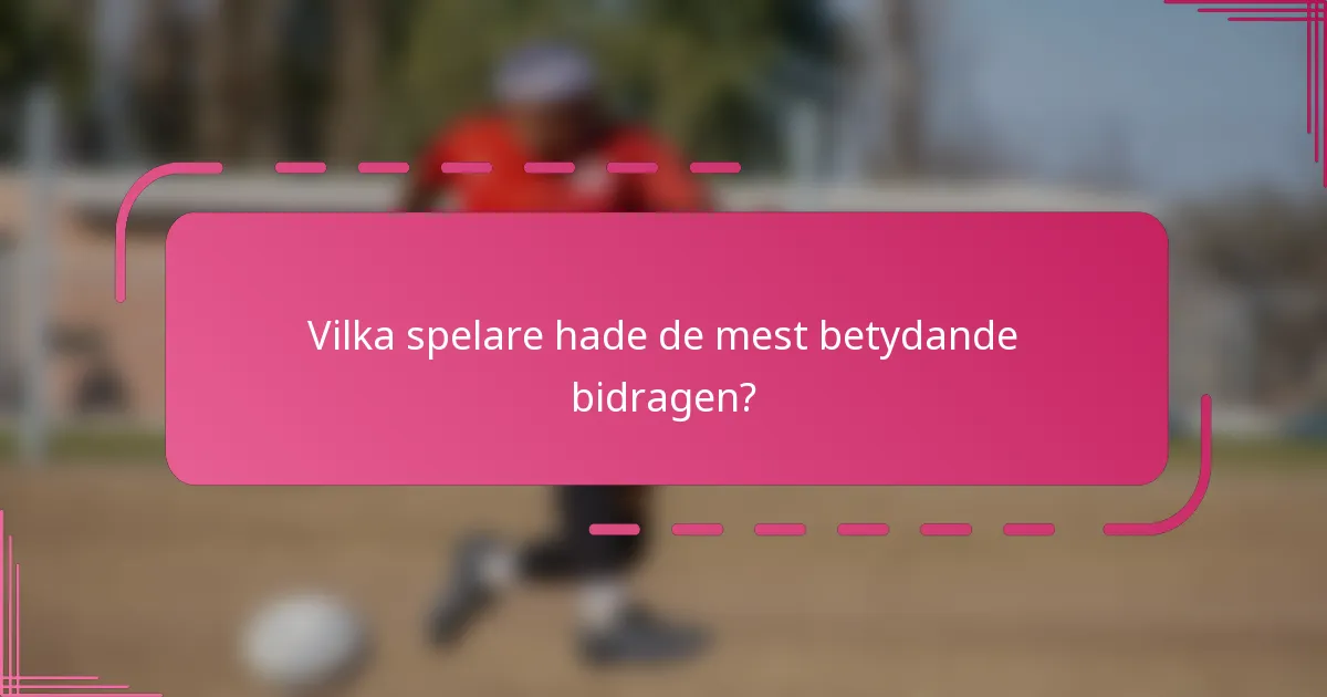 Vilka spelare hade de mest betydande bidragen?