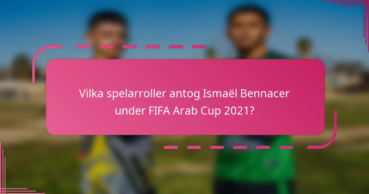 Vilka spelarroller antog Ismaël Bennacer under FIFA Arab Cup 2021?