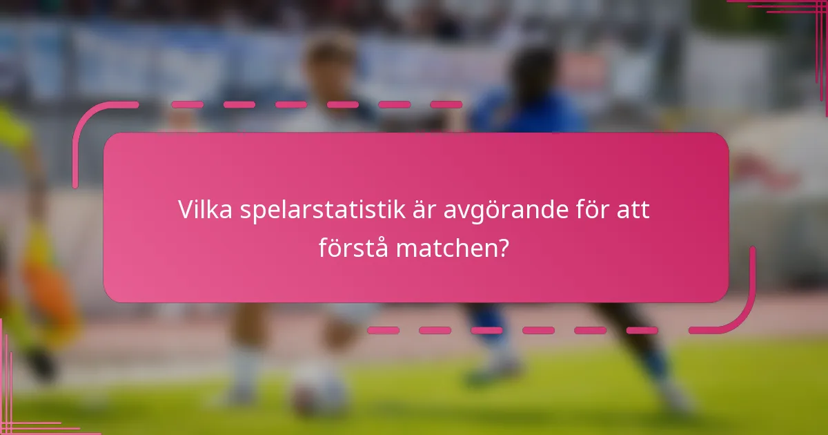 Vilka spelarstatistik är avgörande för att förstå matchen?