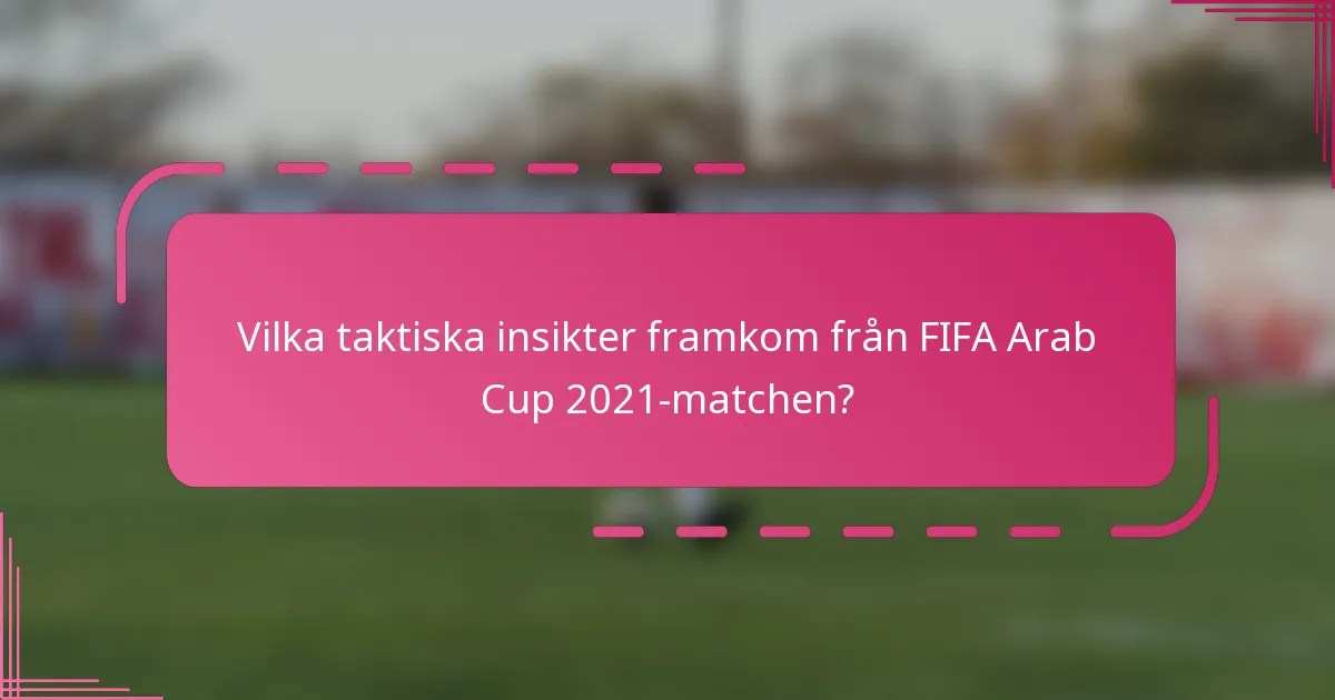 Vilka taktiska insikter framkom från FIFA Arab Cup 2021-matchen?
