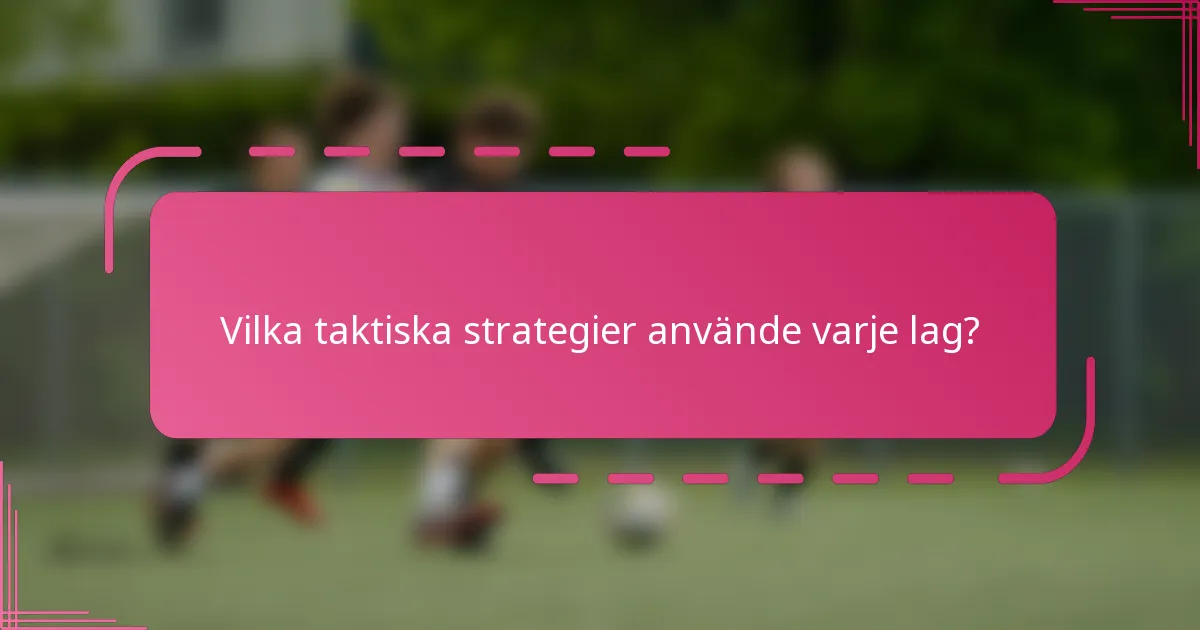 Vilka taktiska strategier använde varje lag?