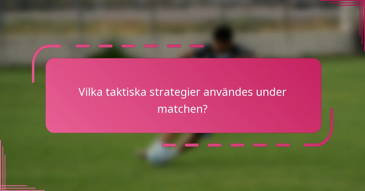 Vilka taktiska strategier användes under matchen?