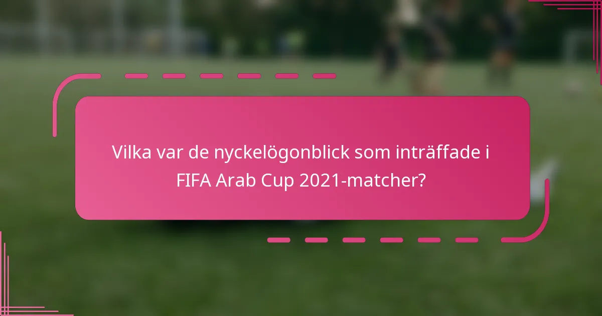 Vilka var de nyckelögonblick som inträffade i FIFA Arab Cup 2021-matcher?